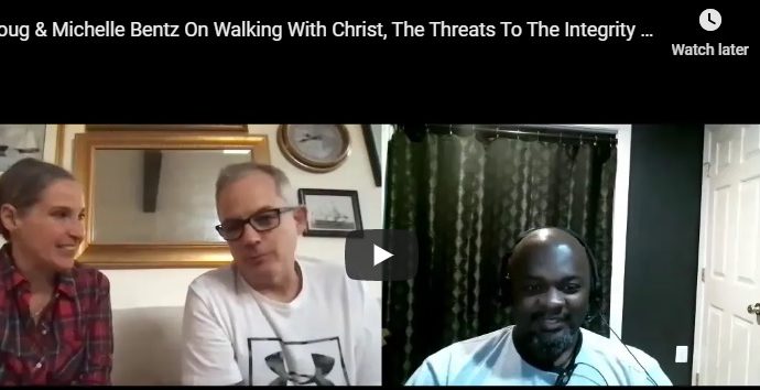 Doug & Michelle Bentz On Walking With Christ, The Threats To The Integrity Of The Church & More
