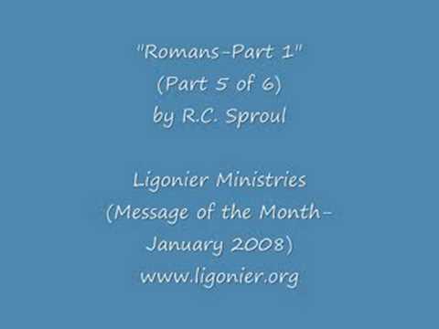 RC Sproul : “The Gospel of Romans” – Part 1 (5 of 6)