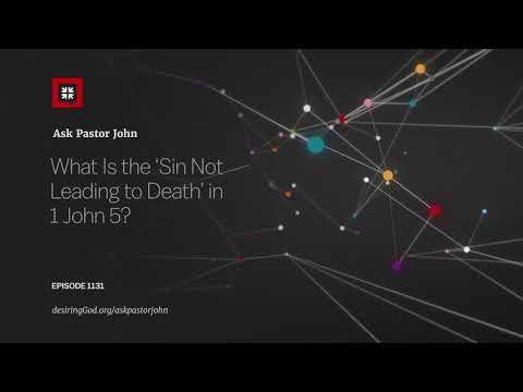What Is the ‘Sin Not Leading to Death’ in 1 John 5? // Ask Pastor John