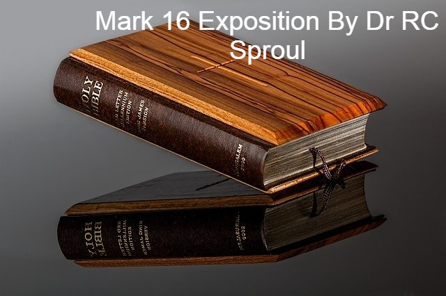 mark 16 exposition by dr RC Sproul