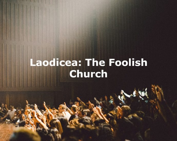 laodicea, the foolish church revelation 3: 14 to 22 explained